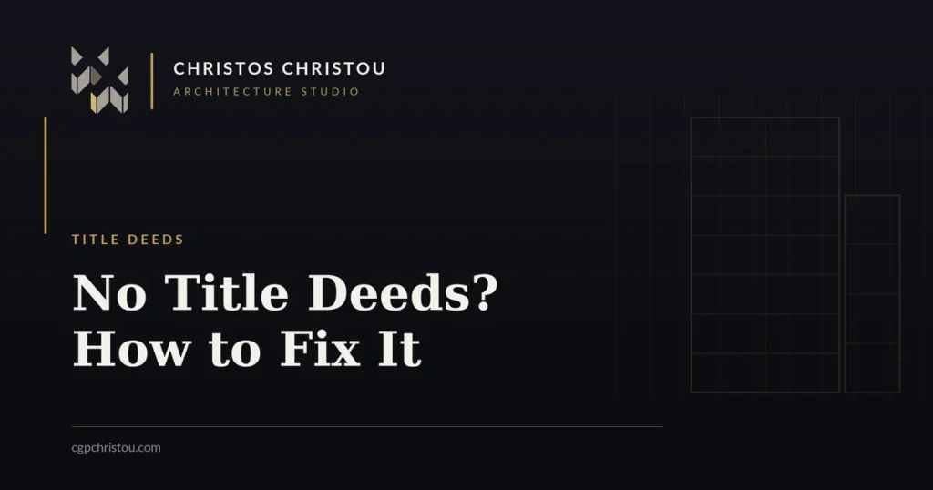 No Title Deeds on Your Cyprus Property? Here's Why and How a Certificate of Approval Fixes It